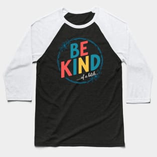 Be Kind Of A Bitch Funny Quote Gift Baseball T-Shirt